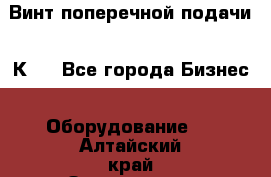 Винт поперечной подачи 16К20 - Все города Бизнес » Оборудование   . Алтайский край,Змеиногорск г.